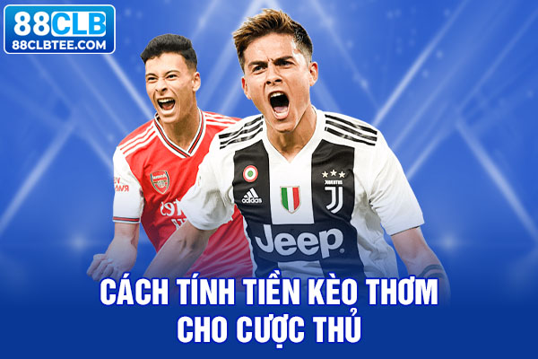 Cách tính tiền kèo thơm cho cược thủ