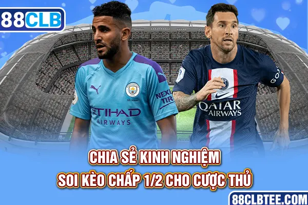 Chia sẻ kinh nghiệm soi kèo chấp 1/2 cho cược thủ