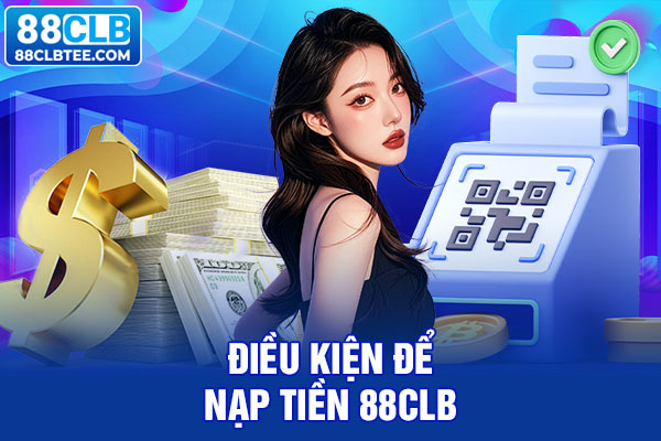 Điều kiện để nạp tiền 88clb