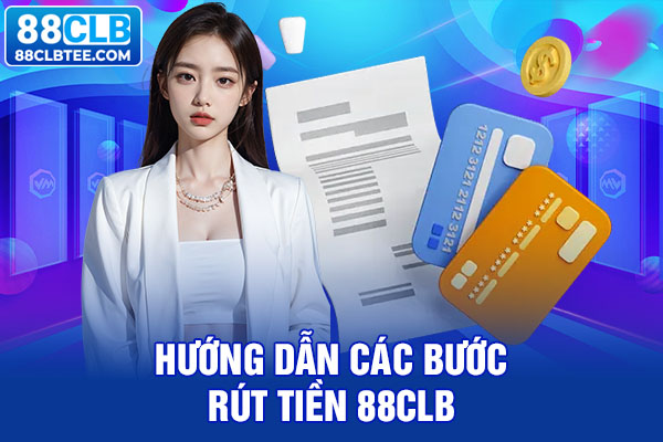 Hướng dẫn các bước rút tiền 88clb