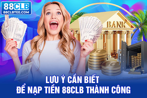 Lưu ý cần biết để nạp tiền 88clb thành công