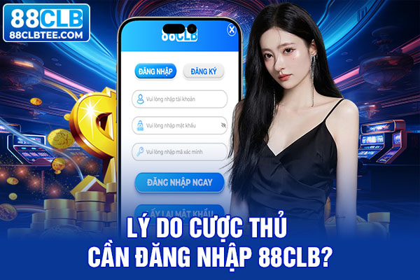 Lý do cược thủ cần đăng nhập 88clb?