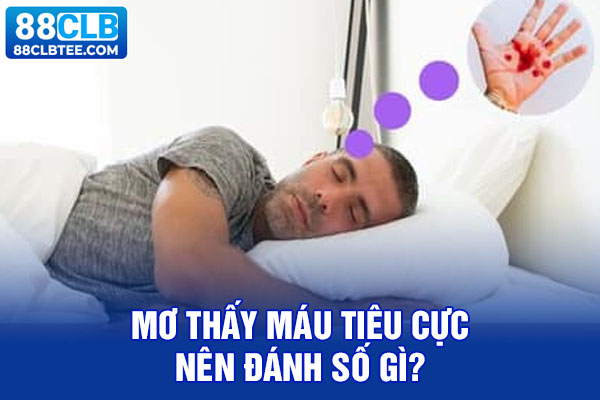 Mơ thấy máu tiêu cực nên đánh số gì?