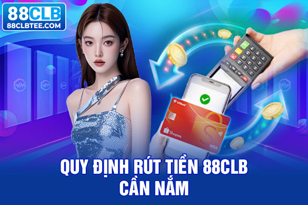 Quy định rút tiền 88clb cần nắm