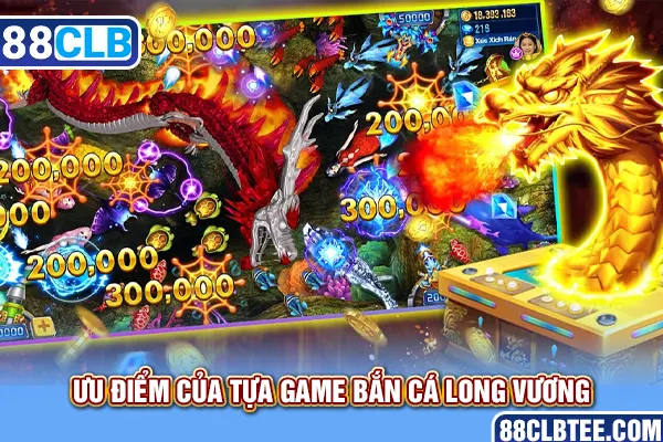 Ưu điểm của tựa game bắn cá Long Vương