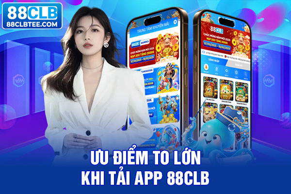 Ưu điểm to lớn khi tải app 88clb