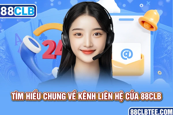 Tìm hiểu chung về kênh liên hệ của 88clb