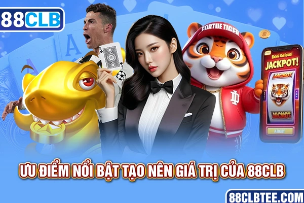 Ưu điểm nổi bật tạo nên giá trị của 88clb